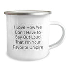 Funny Umpire Gifts for Men - Camping Mug - I Love How We Don't Have To Say Out Loud That I'm Your Favorite Umpire - Unique Christmas Unique Gifts from Family