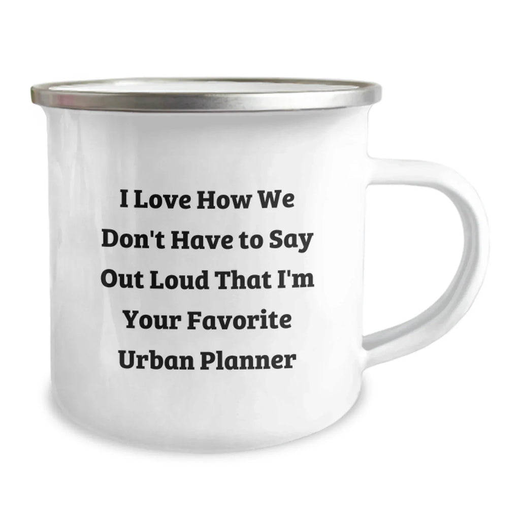 Gifts from Friends to Urban Planner Enthusiasts, Christmas Unique Mugs, Camping Mug for Urban Planner, Funny Quote, 'I Love How We Don't Have To Say Out Loud That I'm Your Favorite Urban Planner'