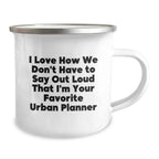 Funny Urban Planner Gifts from Friends, 'I Love How We Don't Have To Say Out Loud That I'm Your Favorite Urban Planner', Unique Camping Mug for Christmas