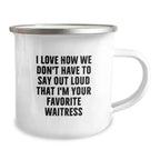 Funny Waitress Gifts for Christmas Unique Camping Mug from Friends - 'I Love How We Don't Have To Say Out Loud That I'm Your Favorite Waitress'