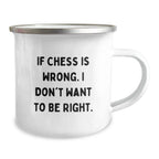 Funny Chess Gifts for Men, Unique Christmas Unique Gifts from Friends to Chess Lovers, Camping Mug with If Chess Is Wrong. I Don't Want To Be Right.