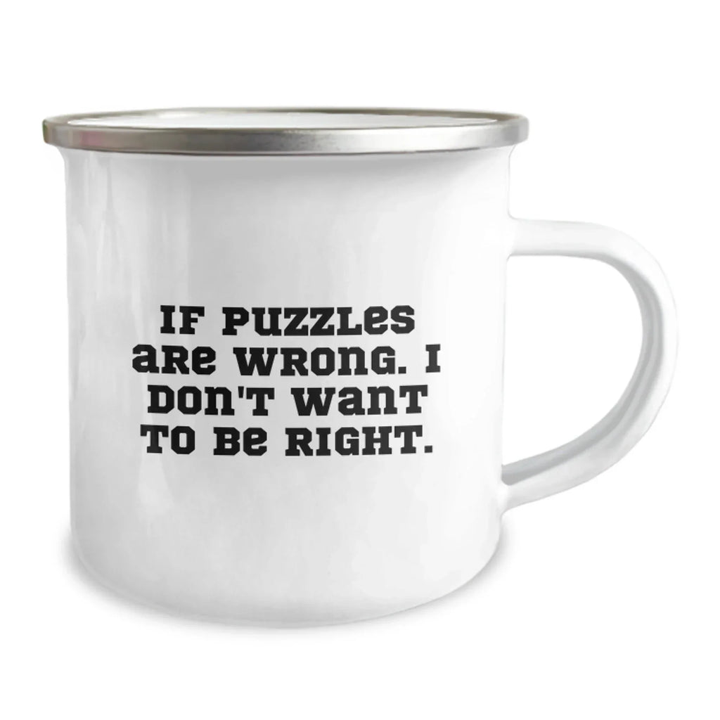 Funny Puzzles Camping Mug Gifts for Puzzles Lovers from Friends - If Puzzles Are Wrong. I Don't Want To Be Right. - Christmas Unique Gifts