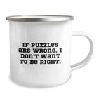 Funny Puzzles Camping Mug Gifts for Puzzles Lovers from Friends - If Puzzles Are Wrong. I Don't Want To Be Right. - Christmas Unique Gifts