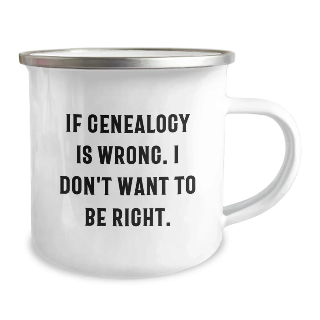Genealogy Enthusiast Gifts, Funny Camping Mug, 'If Genealogy Is Wrong. I Don't Want To Be Right.', Unique Christmas Unique Gifts for Family, Friends, or Coworkers