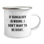 Genealogy Enthusiast Gifts, Funny Camping Mug, 'If Genealogy Is Wrong. I Don't Want To Be Right.', Unique Christmas Unique Gifts for Family, Friends, or Coworkers