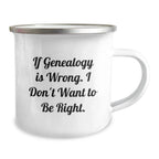 Funny Genealogy Gifts for Genealogy Lovers Camping Mugs with Inspirational Quote Gifts from Family Friends - If Genealogy Is Wrong. I Don't Want To Be Right.