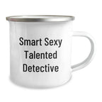 Funny Detective 12 oz Camping Mug - Smart Sexy Talented Detective Coffee Mug for Birthday, with Enamel Finish
