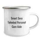 Smart Sexy Talented Personal Care Aide Graduation Gift for Her, Funny Quote Camping Mug for Her, 12 oz Stainless Steel with Enamel Finish