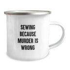 Sewing Gifts for Men, Women, or Friends - Funny Camping Mug 'Sewing Because Murder Is Wrong' for Graduation