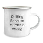 Quilting Gifts for Quilting Enthusiasts, Quilting Because Murder Is Wrong Funny Camping Mug for Graduation, Gifts from Friends to Family