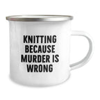 Knitting Camping Mug Funny Gift for Knitting Lovers - Knitting Because Murder Is Wrong - Gifts from Family to Knitting Friends at Christmas