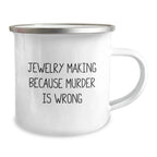 Funny Jewelry Making Gifts for Friends, Camping Mug with 'Jewelry Making Because Murder Is Wrong' Quote, Unique Christmas Unique Gifts from Men to Women