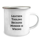 Leather Tooling Funny Quote Camping Mugs - Gifts from Friends for Leather Tooling Enthusiasts, Unique Christmas Unique Gifts for Men and Women, 12 oz Stainless Steel Mug with Enamel Finish