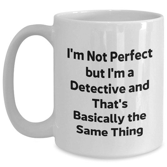 Detective Gifts from Friends, Funny White Coffee Mug for Mother's Day, I'm Not Perfect But I'm A Detective And That's Basically The Same Thing
