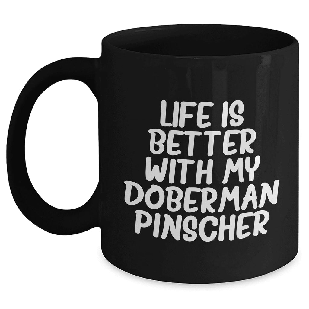 Doberman Pinscher Dog Mom's Day Gift Funny Quote Black Coffee Mug, Gifts from Mom to Doberman Pinscher Dog Lover, Life Is Better With My Doberman Pinscher, Best Mom's Day Gift