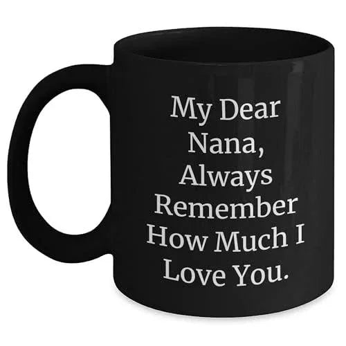 Heartfelt Unique Nana Gifts Black Coffee Mug with Funny Quote: My Dear Nana, Always Remember How Much I Love You