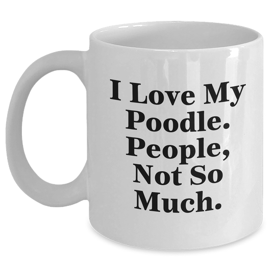 I Love My Poodle Gifts from Friends for Mother's Day, Poodle Dog Lovers White Coffee Mug, Funny Quote