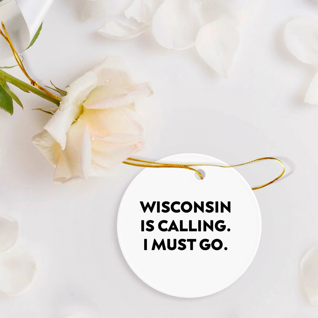 Wisconsin Christmas Circle Ornament Gifts Funny Quote - 'Wisconsin Is Calling. I Must Go.'