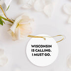Wisconsin Christmas Circle Ornament Gifts Funny Quote - 'Wisconsin Is Calling. I Must Go.'