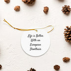 Funny European Shorthair Cat Circle Ornament Gifts from Men to Friends - Life Is Better, European Shorthair Cat Lover Christmas Unique Gifts