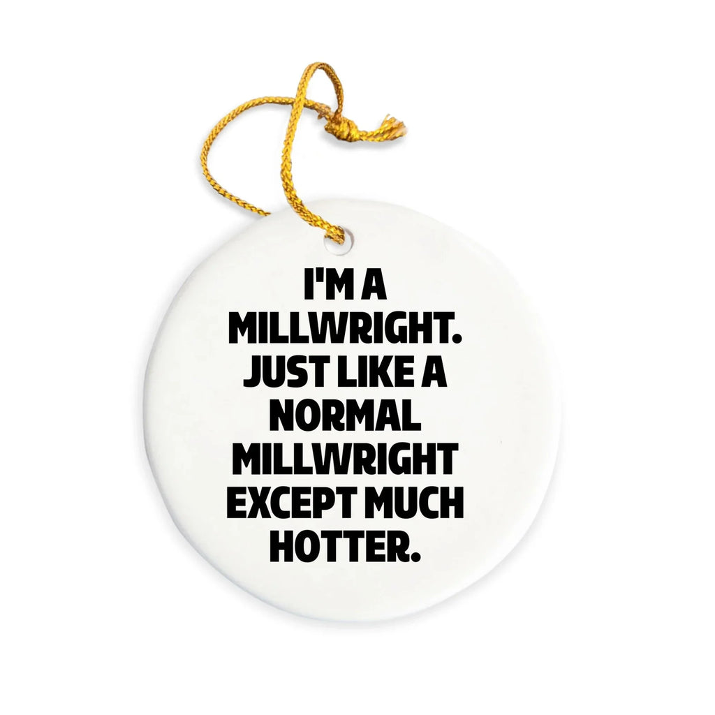 Millwright Gift - I'm A Millwright, Much Hotter - Circle Ornament - Sturdy MDF