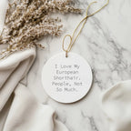 European Shorthair Cat Lover Gifts from Friends, Cute Circle Ornament for Christmas - 'I Love My European Shorthair. People, Not So Much.'