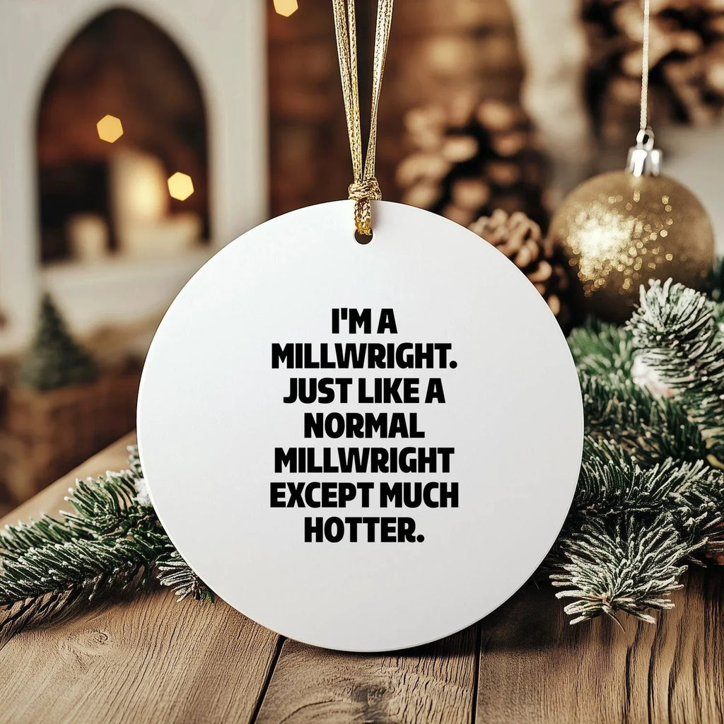 Millwright Gift - I'm A Millwright, Much Hotter - Circle Ornament - Sturdy MDF