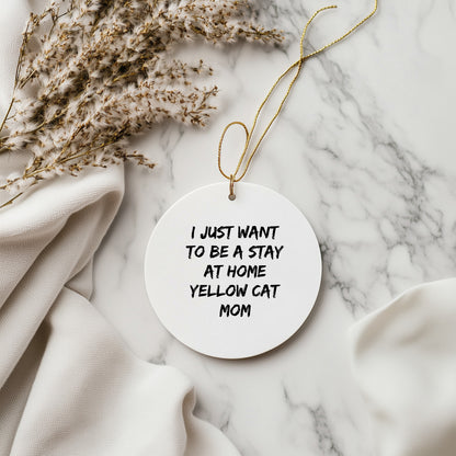 Funny Yellow Cat Mom Christmas Ornaments - I just Want to Be A Stay At Home Yellow Cat Mom