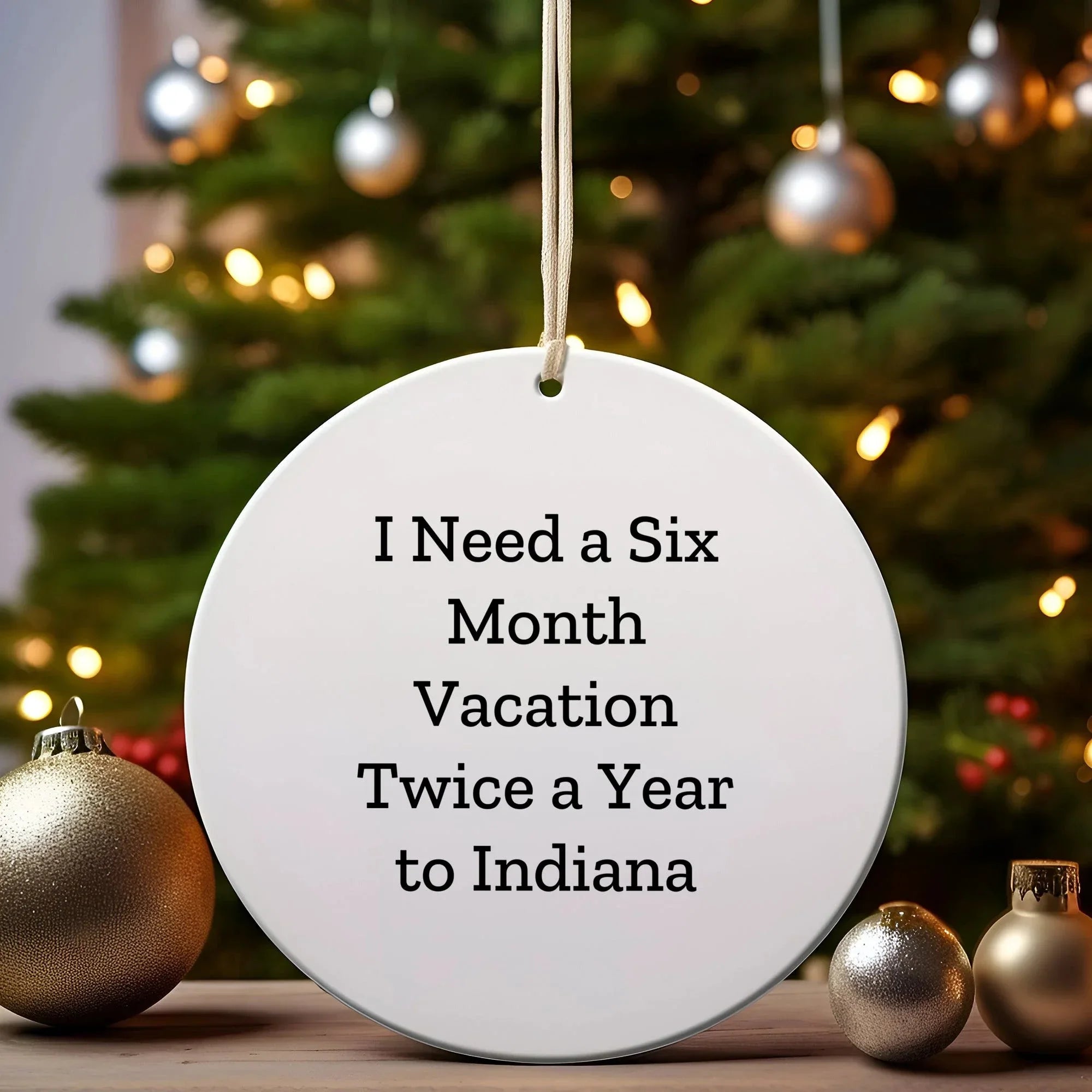 Indiana Circle Christmas Tree Ornament, 'I Need A Six Month Vacation Twice A Year' Funny Quote Gifts