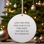 Funny Vermont Circle Ornament - Quote - And the Wise One Said F**k This Shit! and Moved to Vermont.