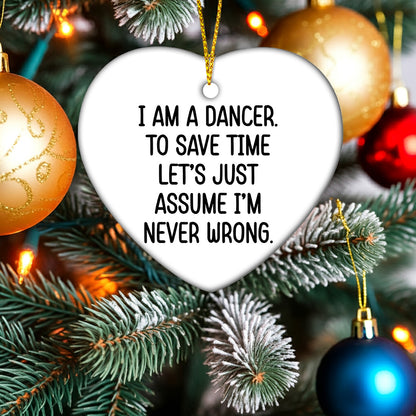 Funny Dancer Gifts from Friends - I Am A Dancer. To Save Time Let's Just Assume I'm Never Wrong. Heart Ornament, White, Christmas Unique Gifts for Dancer