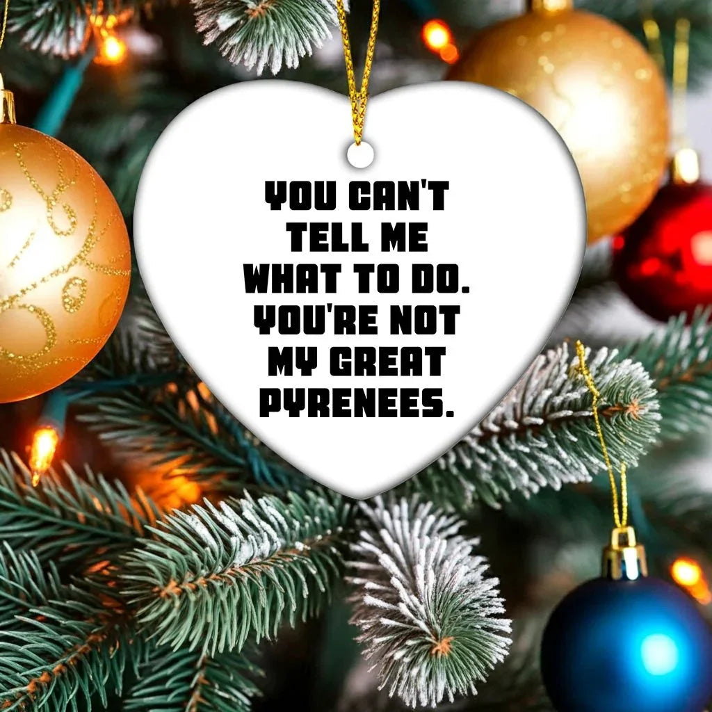 Funny Great Pyrenees Dog Gifts from Great Pyrenees Dog Lovers, You Can't Tell Me What To Do. You're Not My Great Pyrenees., Heart Ornament for Family, Friends, Coworkers, Christmas Unique Gifts