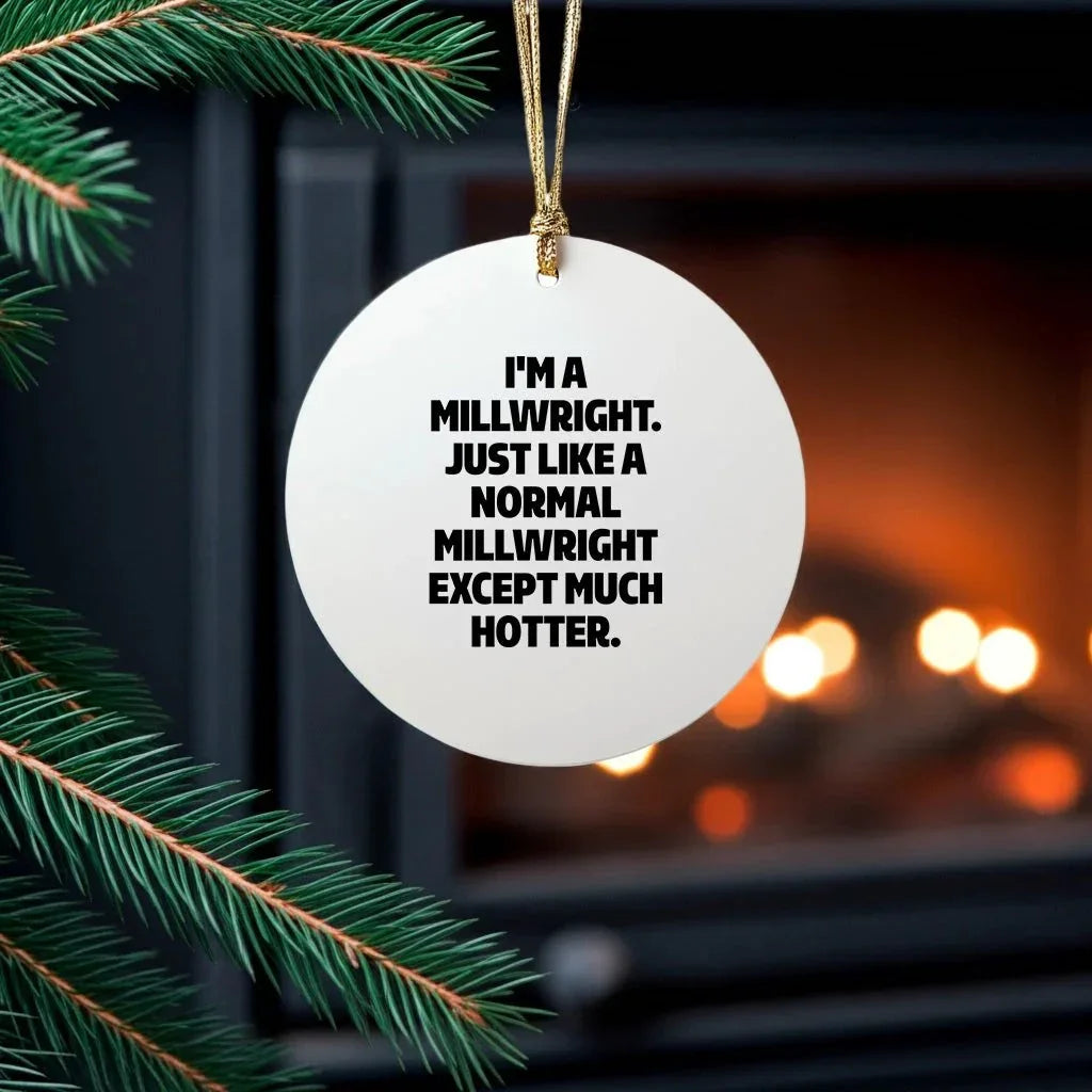 Millwright Gift - I'm A Millwright, Much Hotter - Circle Ornament - Sturdy MDF