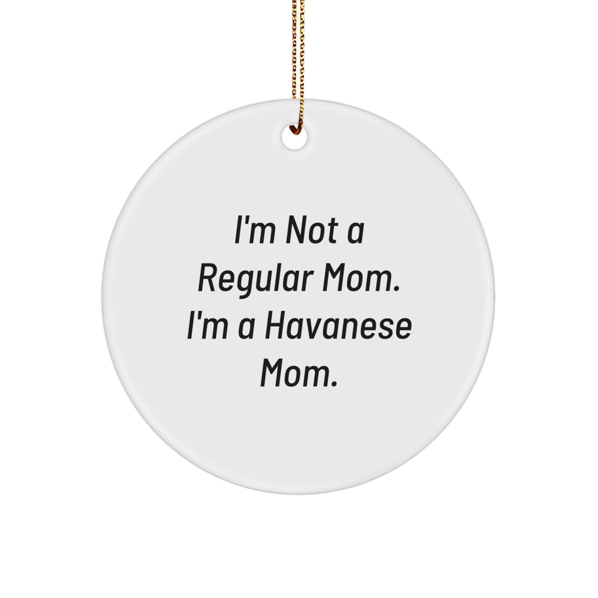Funny Havanese Dog Gifts for Mom - I'm Not A Regular Mom. I'm A Havanese Mom. Circle Ornament, Christmas Unique - Image 1