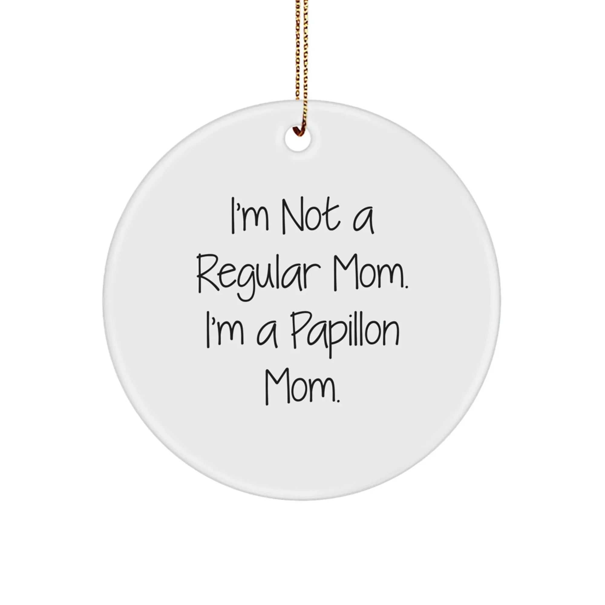 Funny Papillon Dog Circle Ornament Gifts from Mom for Christmas - I'm Not A Regular Mom. I'm A Papillon Mom.