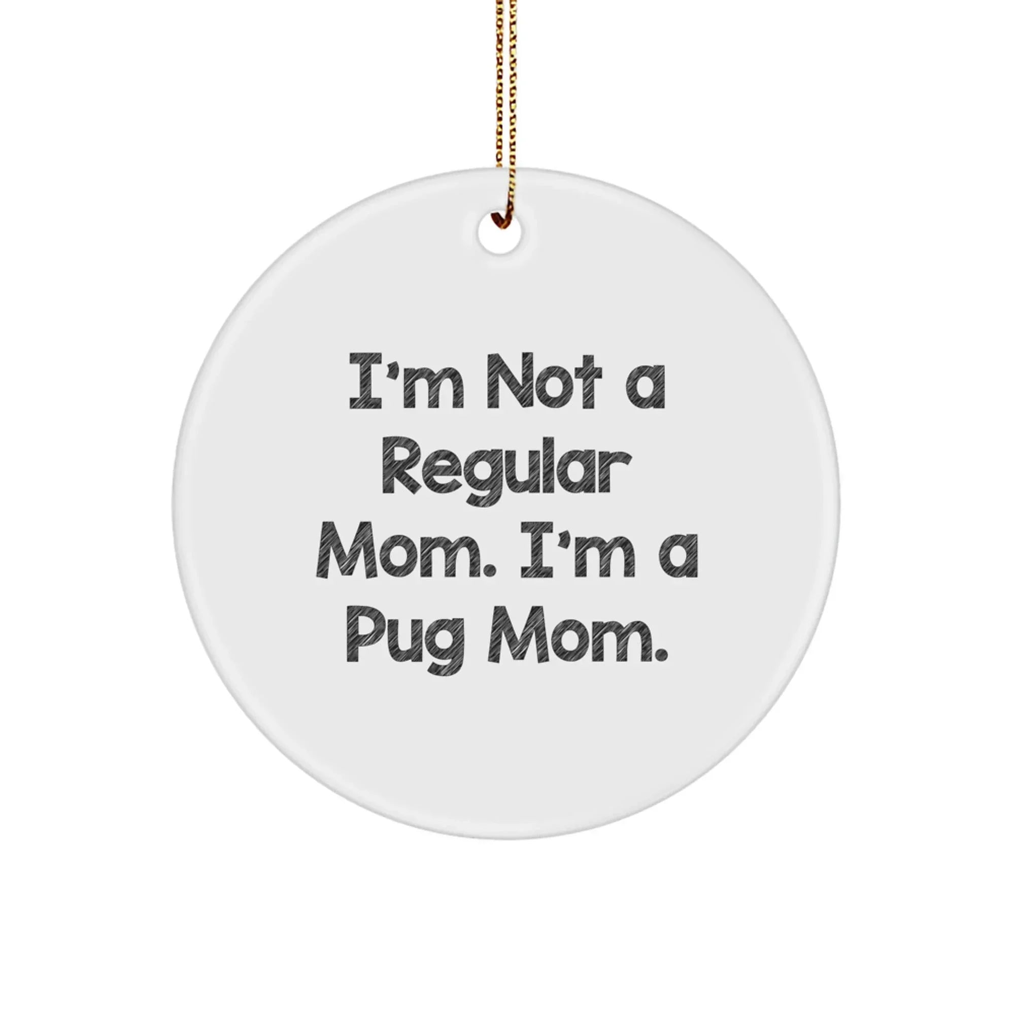 Pug Mom Gifts for Friends, Funny Pug Dog Circle Ornament, I'm Not A Regular Mom - Christmas Unique Gifts from Family