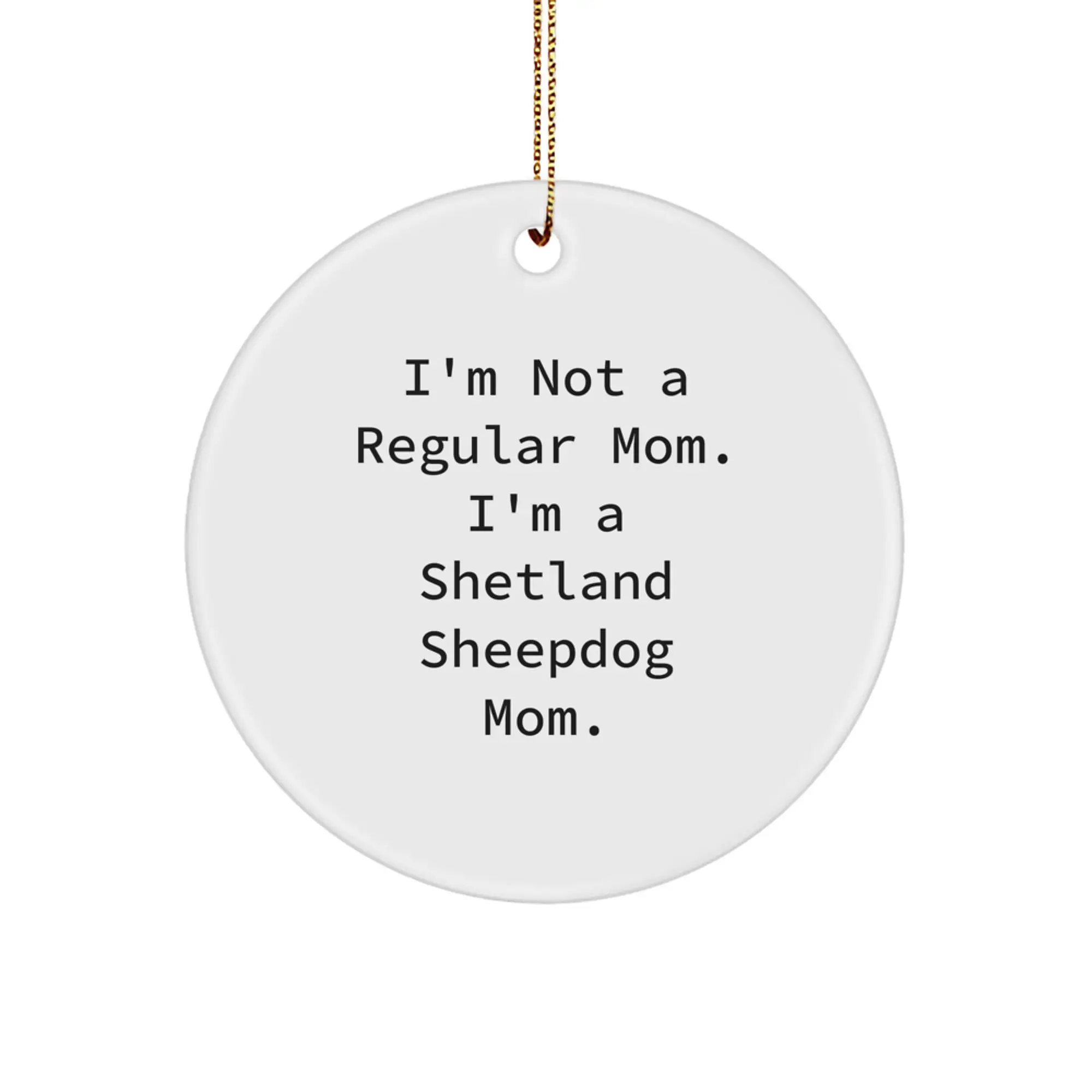Funny Shetland Sheepdog Mom Gifts for Christmas - 'I'm Not A Regular Mom' Circle Ornament - Image 1