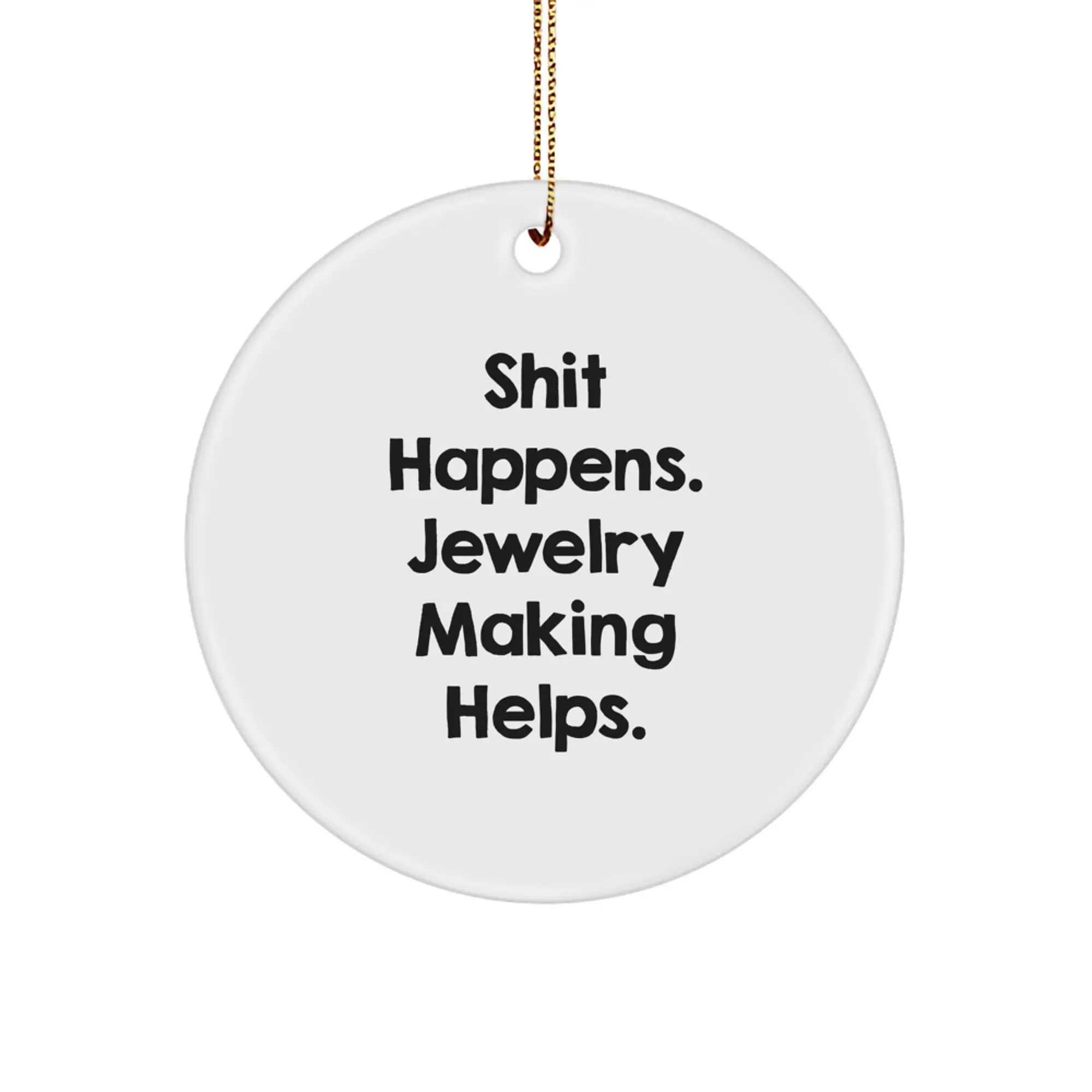 Funny Circle Ornament Gifts from Family for Jewelry Making Enthusiasts, Shit Happens. Jewelry Making Helps., Unique Christmas Unique Gifts - Image 1