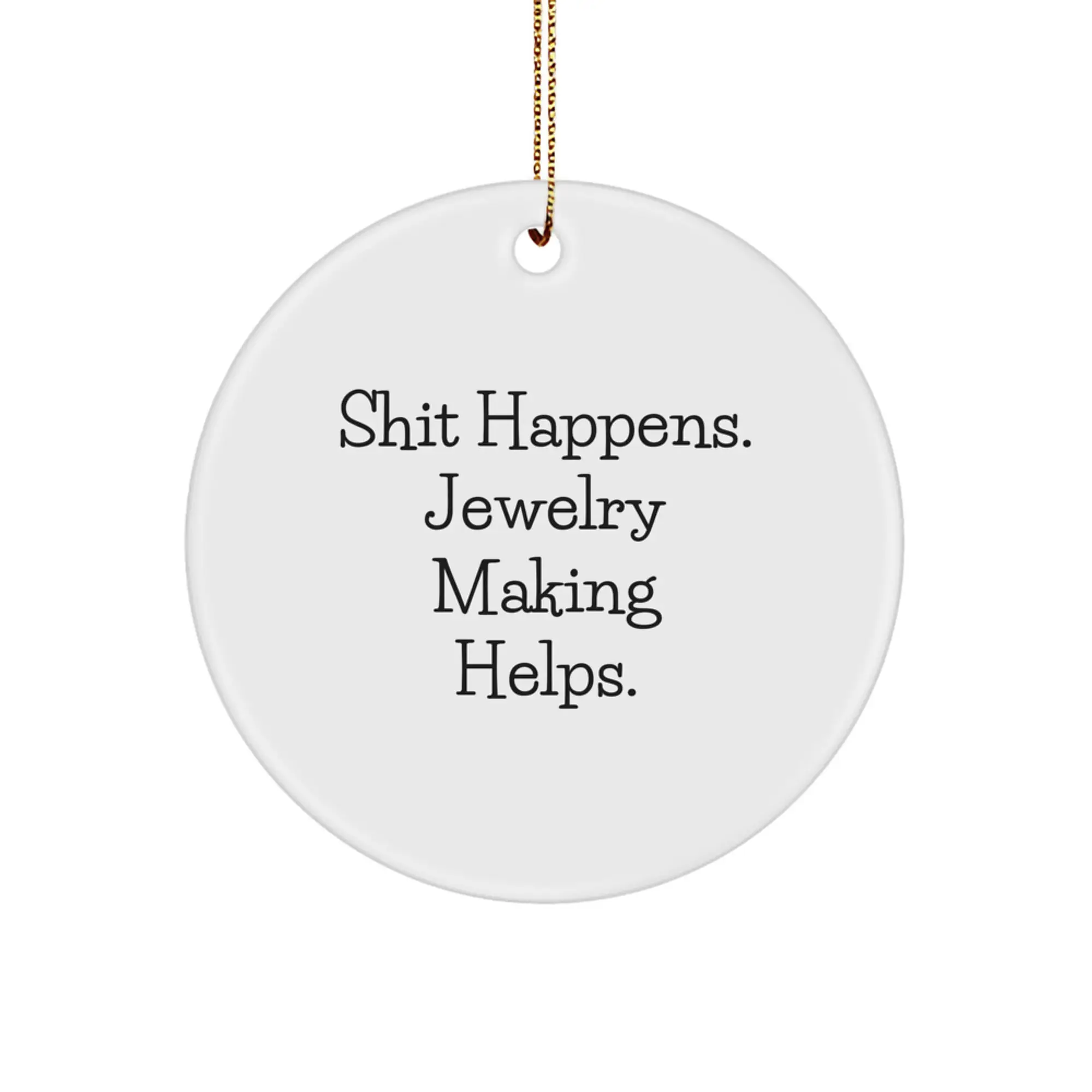 Funny Jewelry Making Gifts from Men for Women - Circle Ornament with Shit Happens. Jewelry Making Helps. - Unique Christmas Unique Gifts for Friends and Family - Image 1