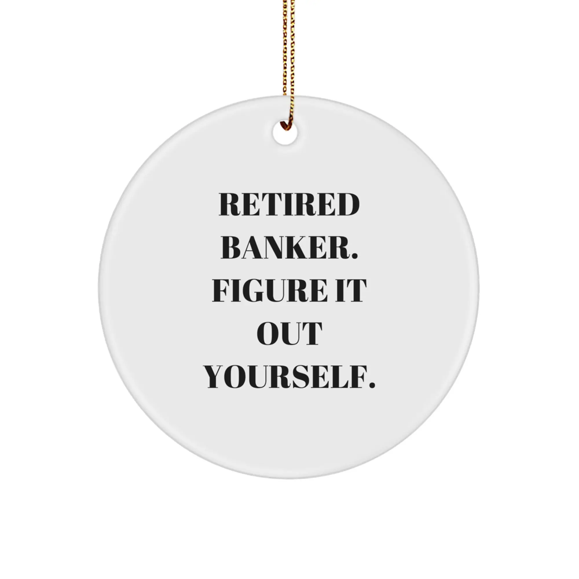 Funny Banker Gifts from Coworkers, 'Retired Banker Figure It Out Yourself', Christmas Unique Circle Ornament - Image 1