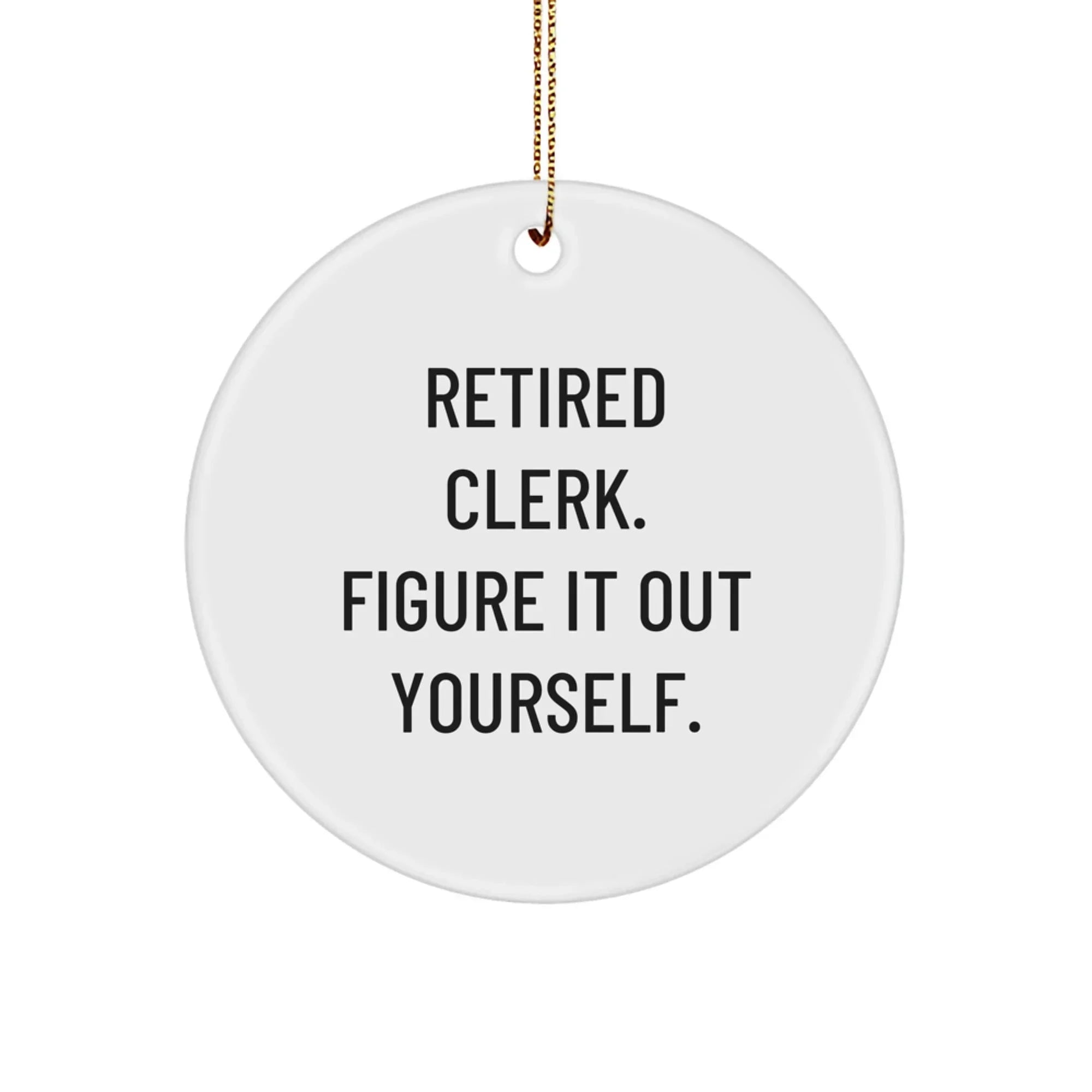 Funny Clerk Christmas Circle Ornament Gifts for Men, Women, Friends, Coworkers - Retired Clerk. Figure It Out Yourself!