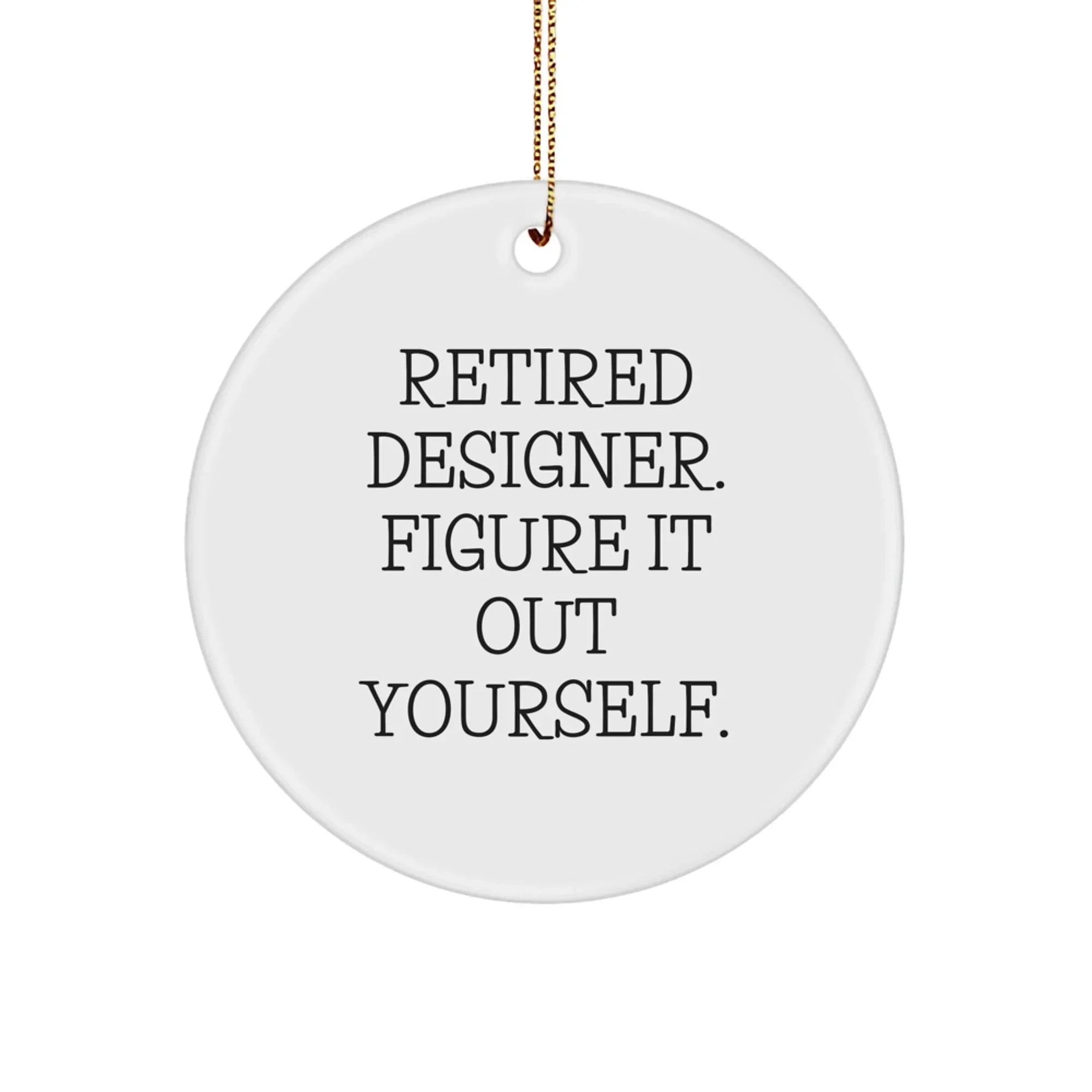 Funny Designer Gifts from Friends - Christmas Unique Circle Ornament, Retired Designer Quote, White Color, 2.75" Tall, Durable MDF, High-Gloss Finish