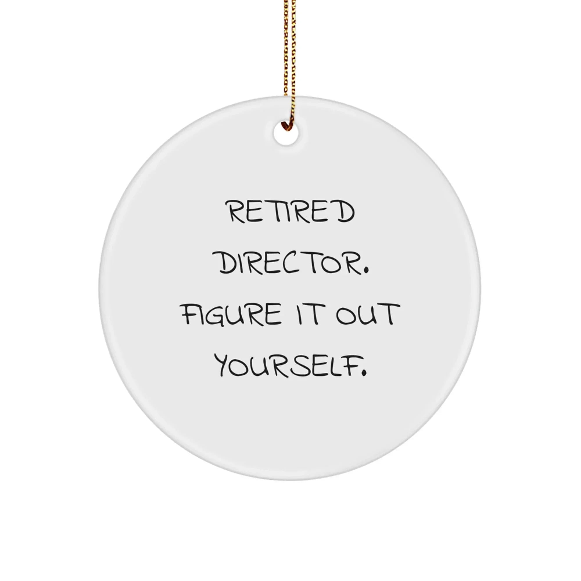 Unique Director Gifts from Friends, Funny Circle Ornament for Christmas - Retired Director Figure It Out Yourself