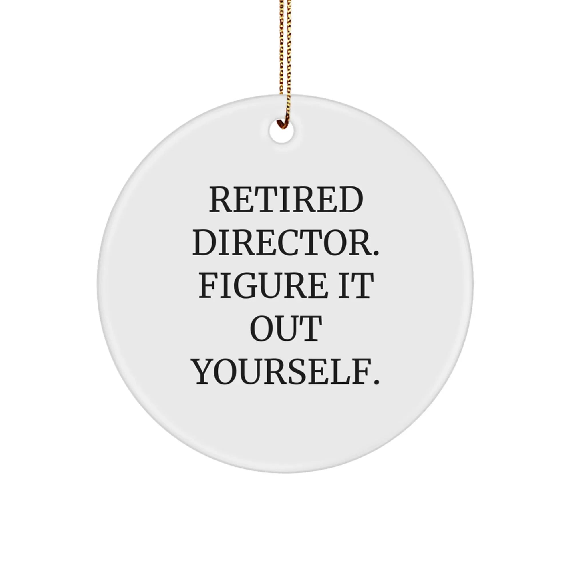 Funny Quote Gifts for Director - 'Retired Director. Figure It Out Yourself.' Circle Ornament for Christmas Unique Gifts from Family to Friends
