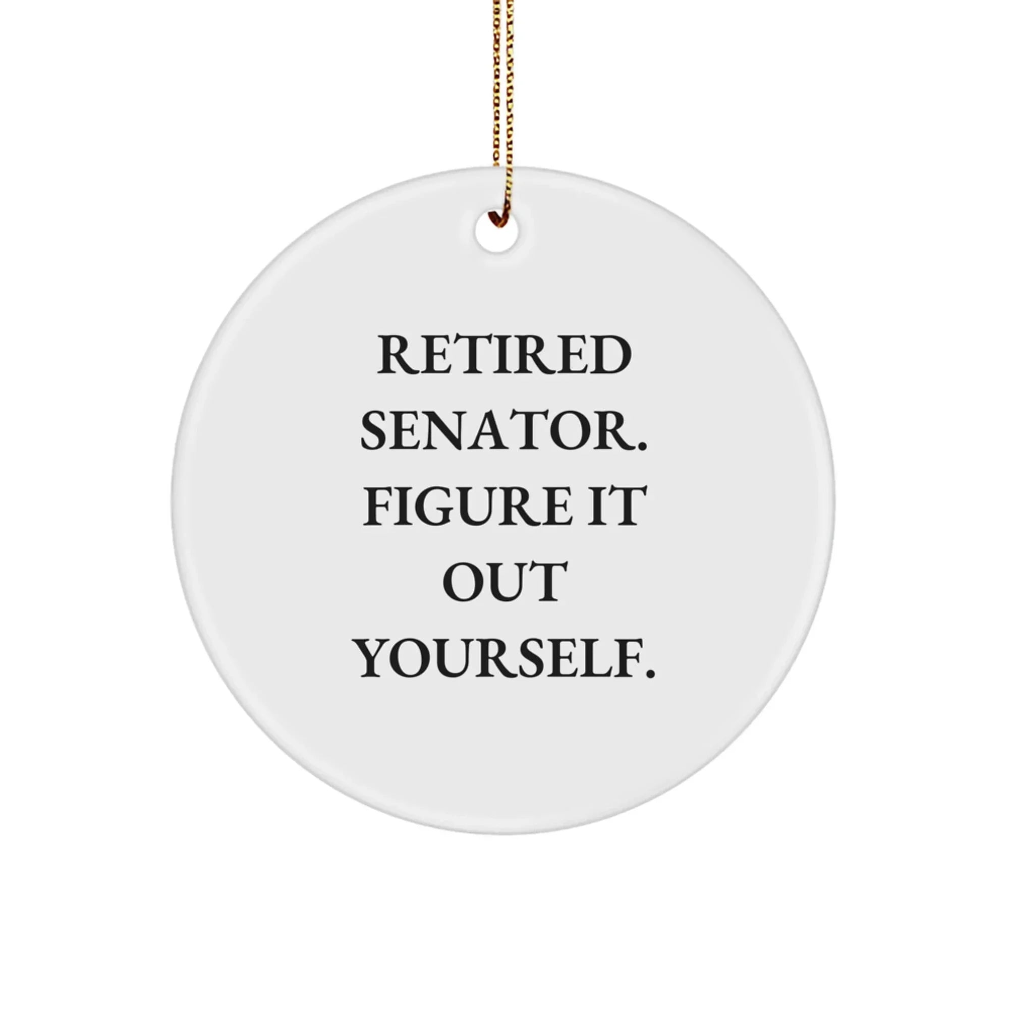 Funny Senator Christmas Unique Gift, Gifts from Coworkers for Senator, 'Retired Senator. Figure It Out Yourself.' Quote Circle Ornament