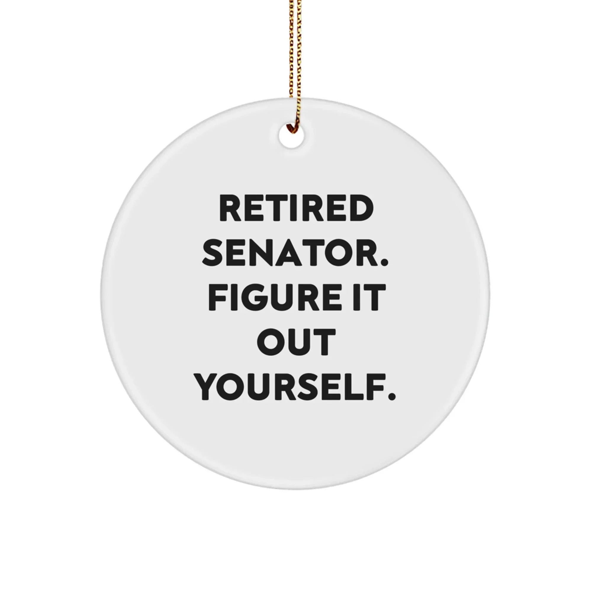 Senator Gifts from Men - Funny Circle Ornament, Retired Senator Figure It Out Yourself, Christmas Unique Decorations