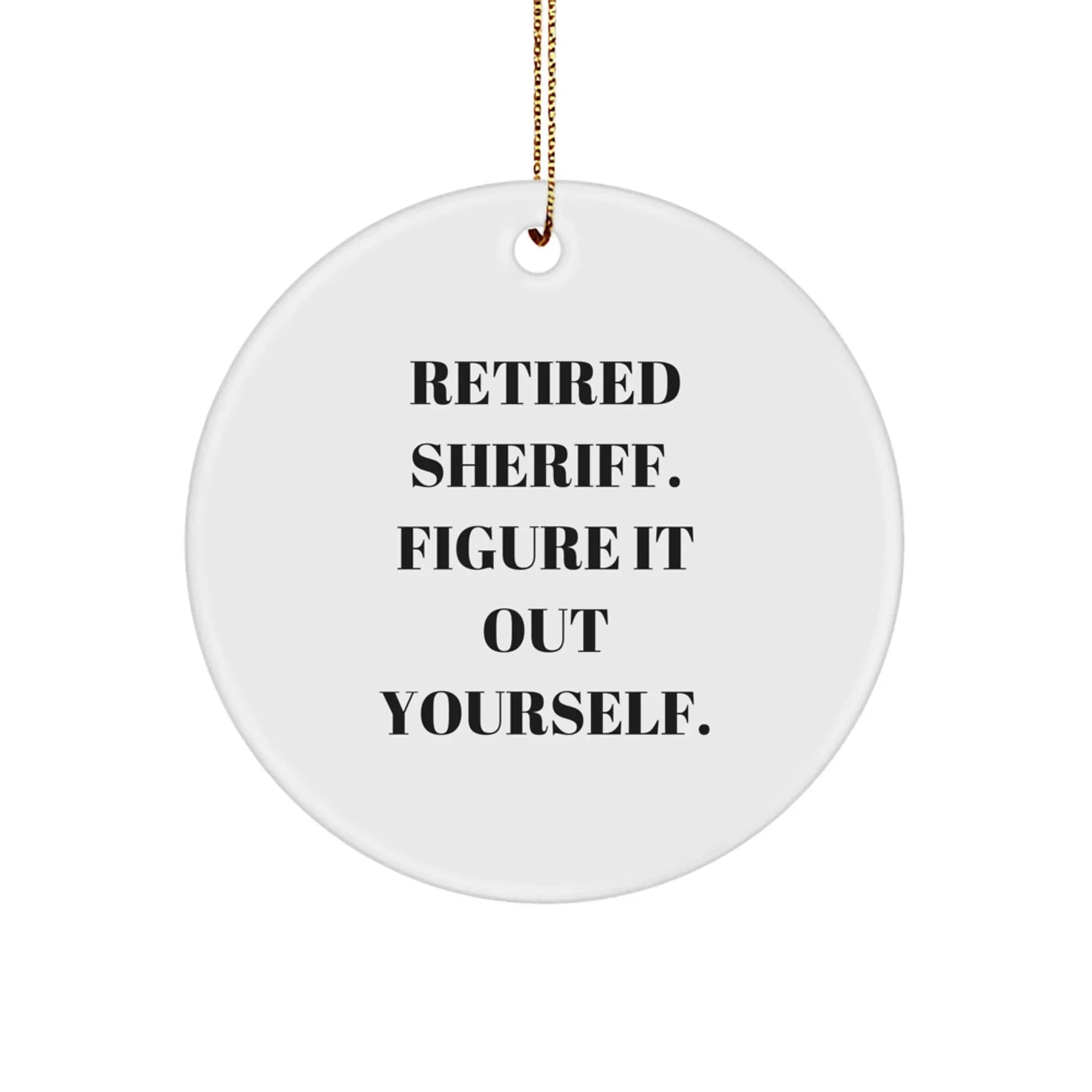 Funny Sheriff Gifts from Men, Cute Circle Ornaments for Christmas Unique Gifts, Retired Sheriff Quote Figurine Decoration