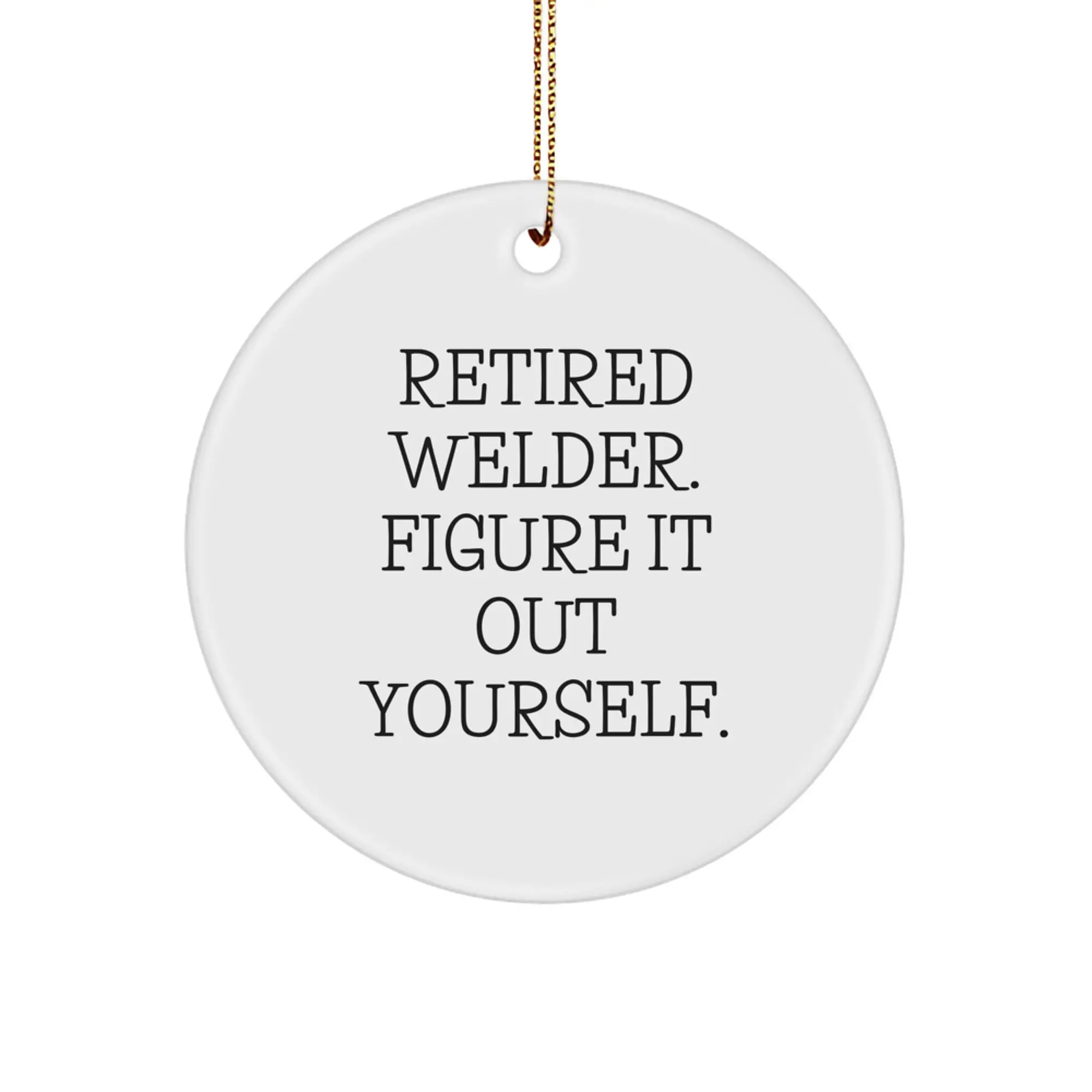 Funny Welder Gifts for Men - 'Retired Welder. Figure It Out Yourself.' Circle Ornament for Welders, Christmas Unique Gifts from Friends, Family - Image 1