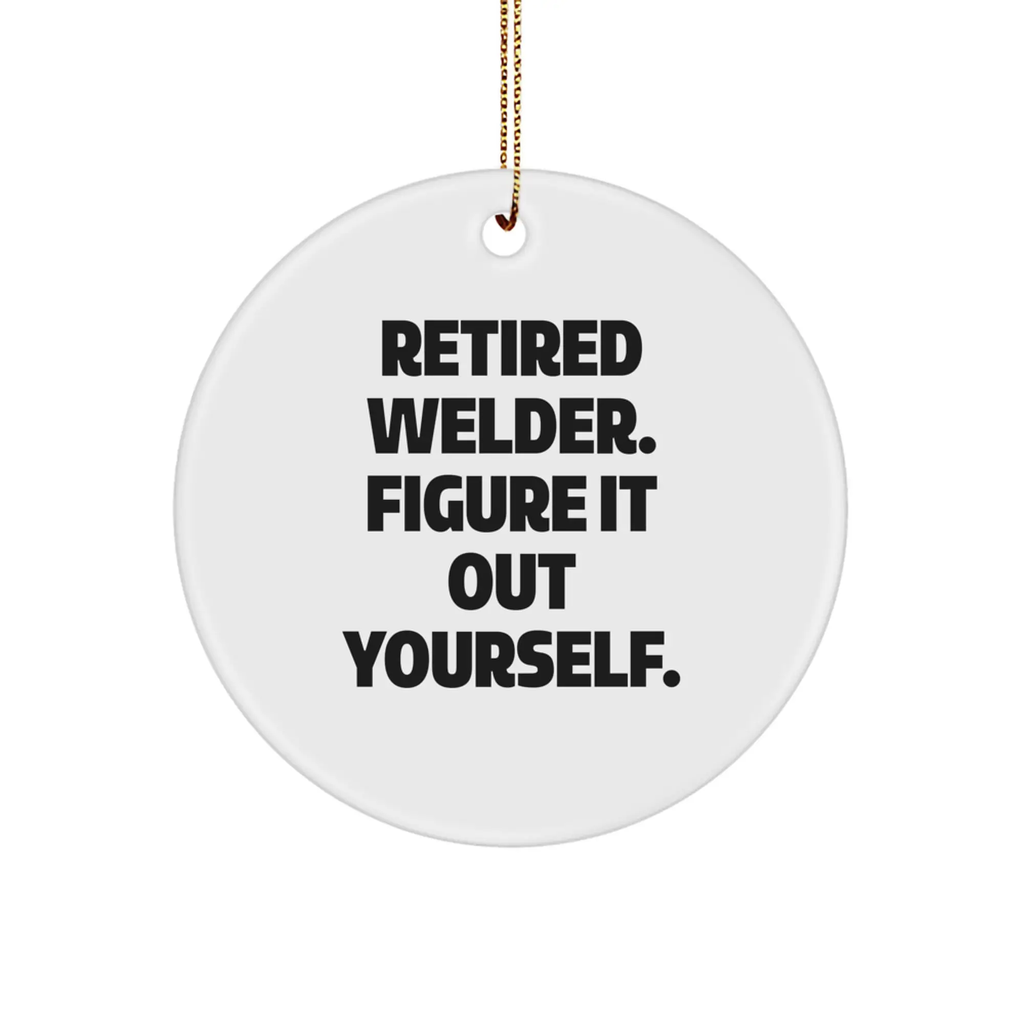 Funny Welder Gifts from Friends for Christmas Unique Circle Ornament, Retired Welder Figured It Out, Decorative MDF Wood Shape, Gold Cord Included - Image 1