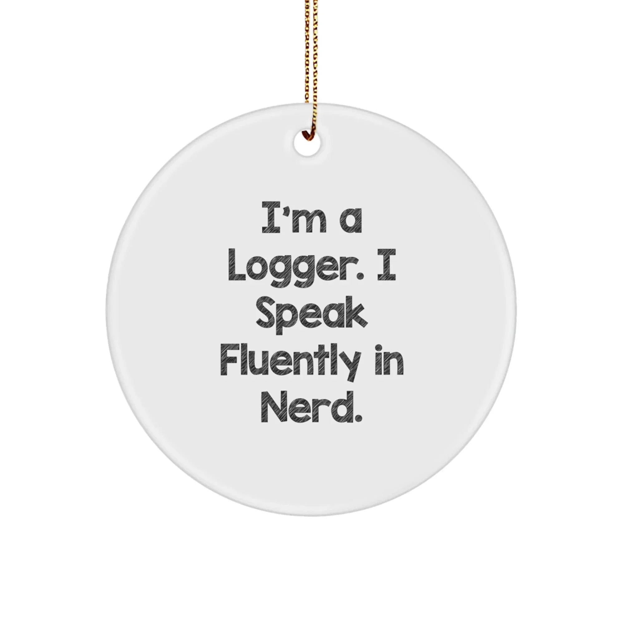 Funny Logger Circle Ornament Gift for Him from Friends, Inspirational Logger Unique Christmas Memorable Presents for Men, 'I'm A Logger. I Speak Fluently In genius.'